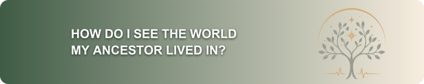 How do I see the world my ancestor lived in? banner